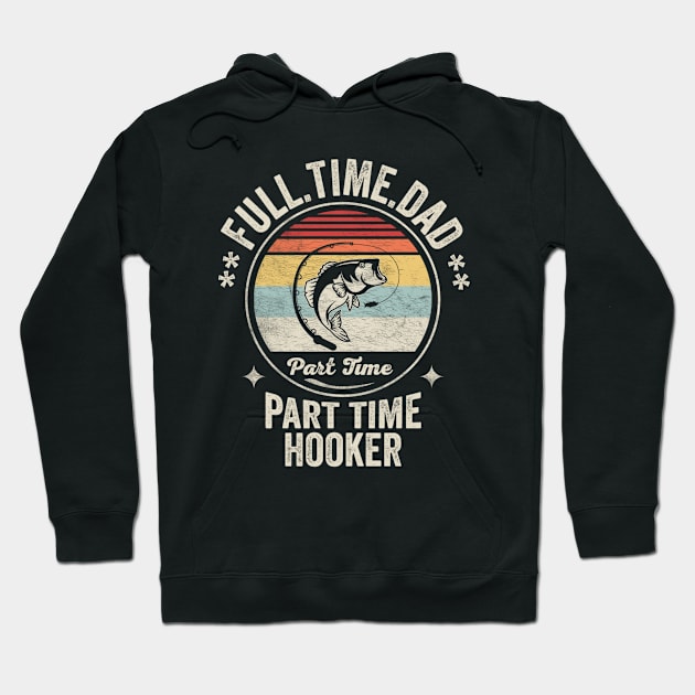 Full Time Dad Part Time Hooker Funny Fishing Fisherman Dad Boyfriend Husband Gift Hoodie by SomeRays